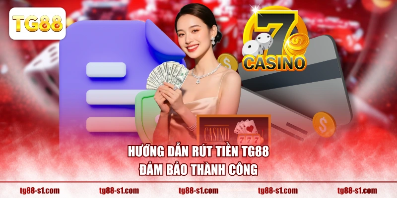 Hướng dẫn rút tiền TG88 đảm bảo thành công