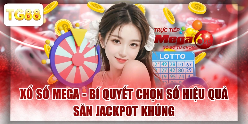 Xổ Số Mega - Bí Quyết Chọn Số Hiệu Quả Săn Jackpot Khủng